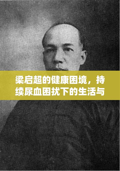 梁启超的健康困境，持续尿血困扰下的生活与挑战